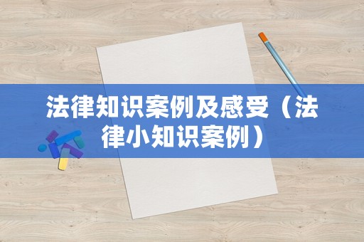 法律知識案例及感受（法律小知識案例）