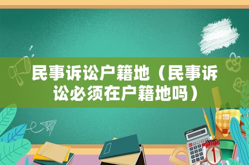 民事訴訟戶籍地（民事訴訟必須在戶籍地嗎）