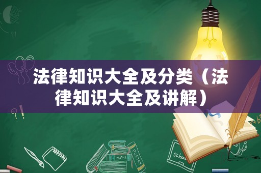 法律知識大全及分類（法律知識大全及講解）