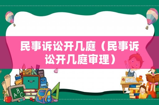 民事訴訟開幾庭（民事訴訟開幾庭審理）