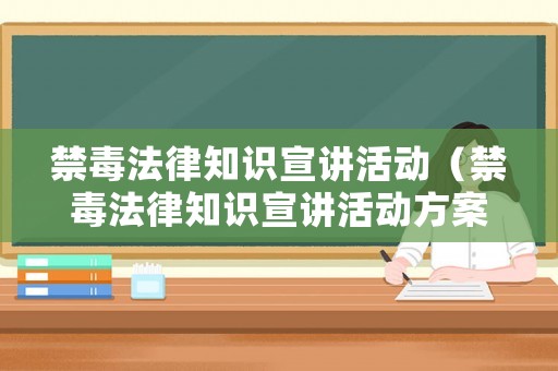 禁毒法律知識宣講活動（禁毒法律知識宣講活動方案）