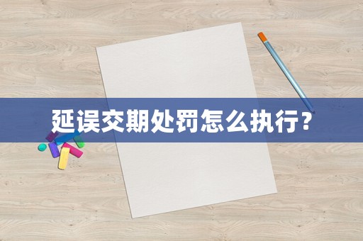 延誤交期處罰怎么執行？