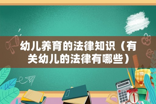 幼兒養(yǎng)育的法律知識(shí)（有關(guān)幼兒的法律有哪些）