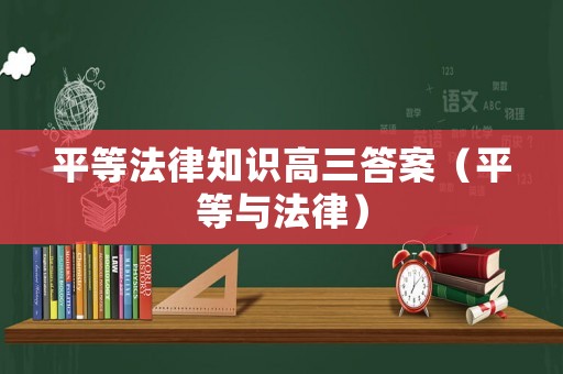 平等法律知識高三答案（平等與法律）