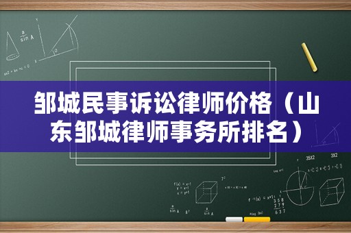 鄒城民事訴訟律師價格（山東鄒城律師事務所排名）