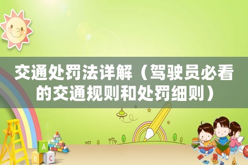 交通處罰法詳解（駕駛員必看的交通規(guī)則和處罰細(xì)則）