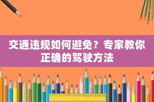 交通違規(guī)如何避免？專家教你正確的駕駛方法