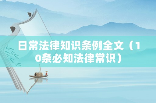 日常法律知識條例全文（10條必知法律常識）
