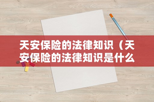 天安保險的法律知識（天安保險的法律知識是什么）
