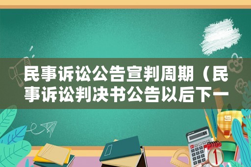 民事訴訟公告宣判周期（民事訴訟判決書公告以后下一步怎么辦）