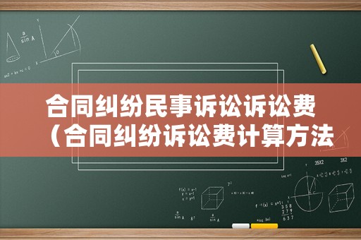 合同糾紛民事訴訟訴訟費（合同糾紛訴訟費計算方法）