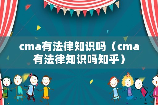 cma有法律知識嗎（cma有法律知識嗎知乎）