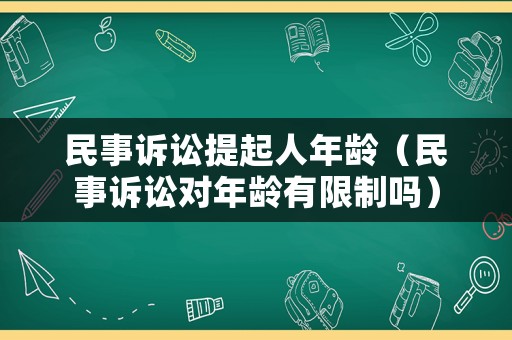 民事訴訟提起人年齡（民事訴訟對年齡有限制嗎）