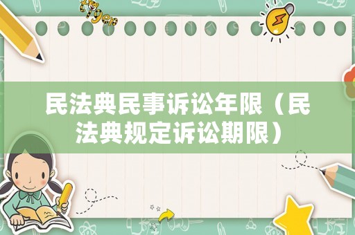 民法典民事訴訟年限（民法典規定訴訟期限）