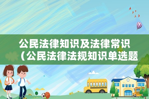 公民法律知識及法律常識（公民法律法規(guī)知識單選題及答案）