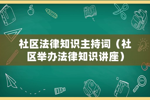 社區法律知識主持詞（社區舉辦法律知識講座）
