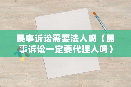 民事訴訟需要法人嗎（民事訴訟一定要代理人嗎）