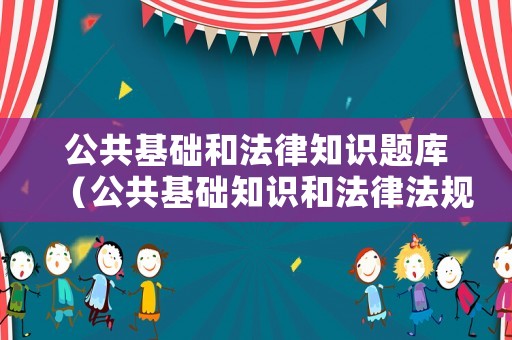 公共基礎和法律知識題庫（公共基礎知識和法律法規考試）