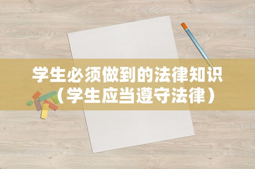 學生必須做到的法律知識（學生應當遵守法律）