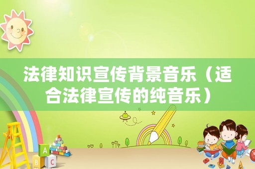 法律知識(shí)宣傳背景音樂（適合法律宣傳的純音樂）