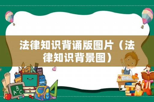 法律知識(shí)背誦版圖片（法律知識(shí)背景圖）