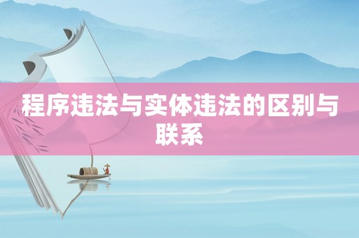 程序違法與實體違法的區別與聯系