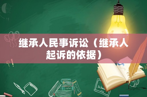 繼承人民事訴訟（繼承人起訴的依據(jù)）