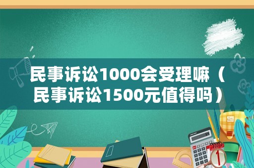 民事訴訟1000會受理嘛（民事訴訟1500元值得嗎）