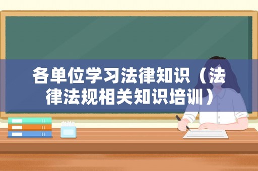 各單位學習法律知識（法律法規相關知識培訓）