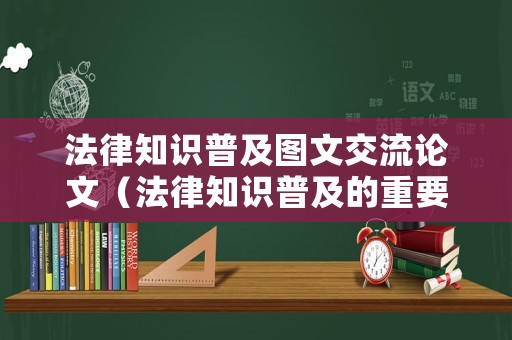 法律知識普及圖文交流論文（法律知識普及的重要性）