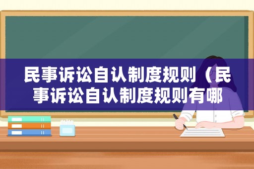 民事訴訟自認制度規則（民事訴訟自認制度規則有哪些）
