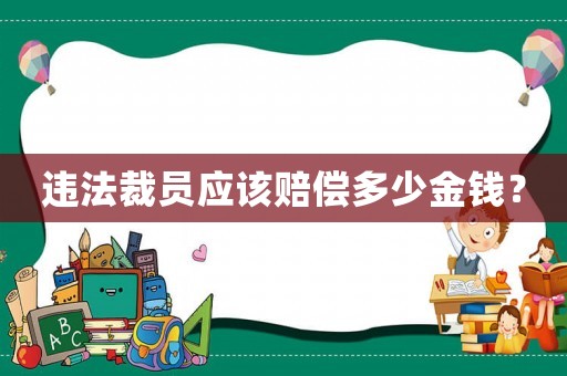違法裁員應該賠償多少金錢？
