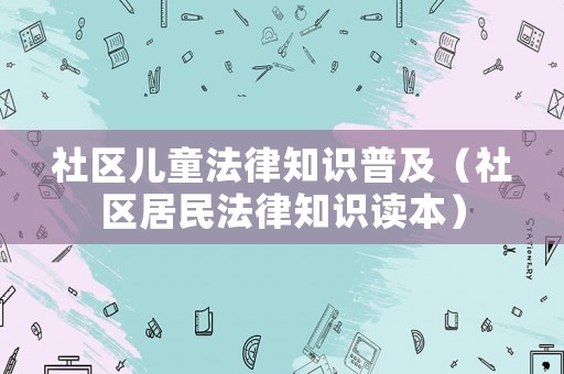 社區兒童法律知識普及（社區居民法律知識讀本）