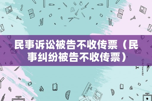 民事訴訟被告不收傳票（民事糾紛被告不收傳票）