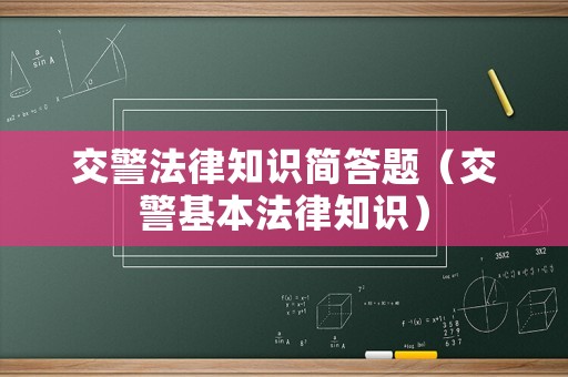 交警法律知識簡答題（交警基本法律知識）