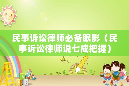 民事訴訟律師必備眼影（民事訴訟律師說七成把握）