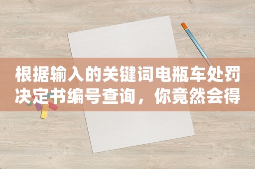根據輸入的關鍵詞電瓶車處罰決定書編號查詢，你竟然會得到這些驚人的結論