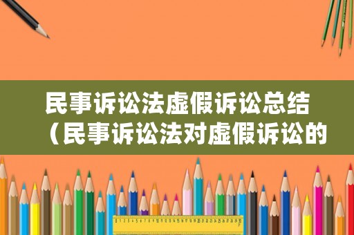民事訴訟法虛假訴訟總結(jié)（民事訴訟法對虛假訴訟的處理）