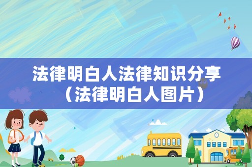 法律明白人法律知識(shí)分享（法律明白人圖片）