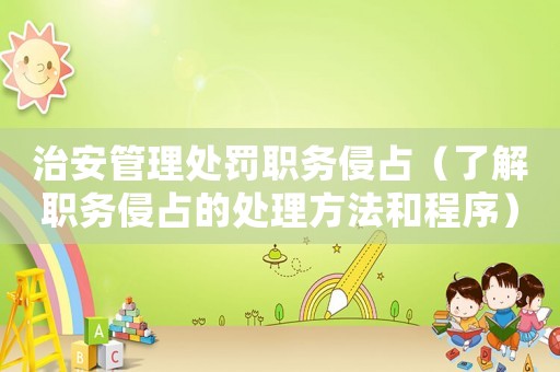 治安管理處罰職務(wù)侵占（了解職務(wù)侵占的處理方法和程序）