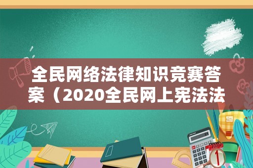 全民網絡法律知識競賽答案（2020全民網上憲法法律知識普及競賽答案）