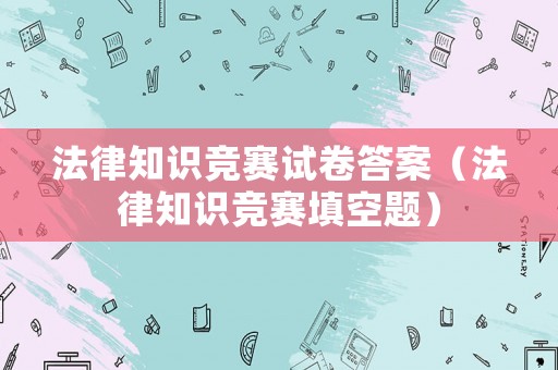 法律知識競賽試卷答案（法律知識競賽填空題）