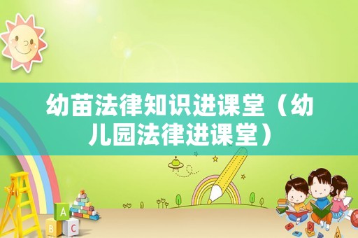 幼苗法律知識進(jìn)課堂（幼兒園法律進(jìn)課堂）