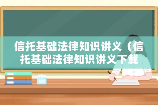 信托基礎法律知識講義（信托基礎法律知識講義下載）