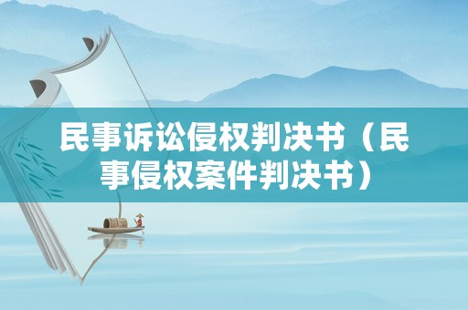 民事訴訟侵權判決書（民事侵權案件判決書）