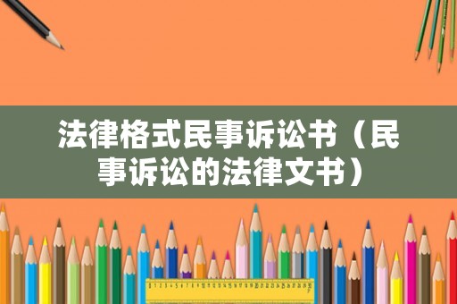 法律格式民事訴訟書（民事訴訟的法律文書）