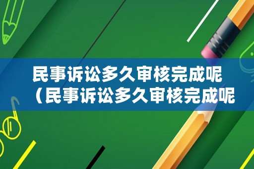 民事訴訟多久審核完成呢（民事訴訟多久審核完成呢怎么查）