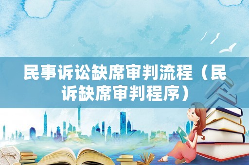 民事訴訟缺席審判流程（民訴缺席審判程序）