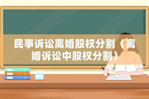 民事訴訟離婚股權(quán)分割（離婚訴訟中股權(quán)分割）