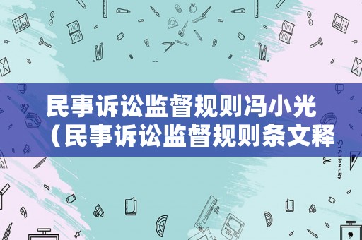 民事訴訟監督規則馮小光（民事訴訟監督規則條文釋義）